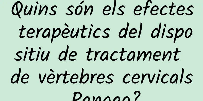 Quins són els efectes terapèutics del dispositiu de tractament de vèrtebres cervicals Pangao?