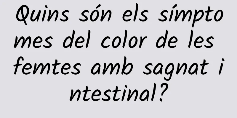 Quins són els símptomes del color de les femtes amb sagnat intestinal?