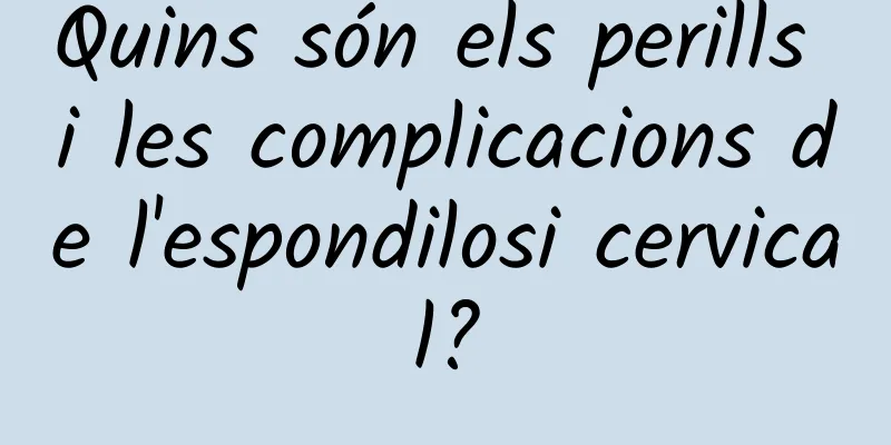 Quins són els perills i les complicacions de l'espondilosi cervical?