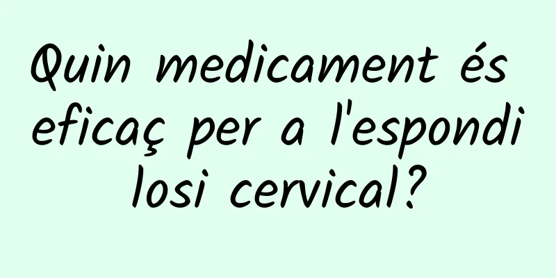 Quin medicament és eficaç per a l'espondilosi cervical?
