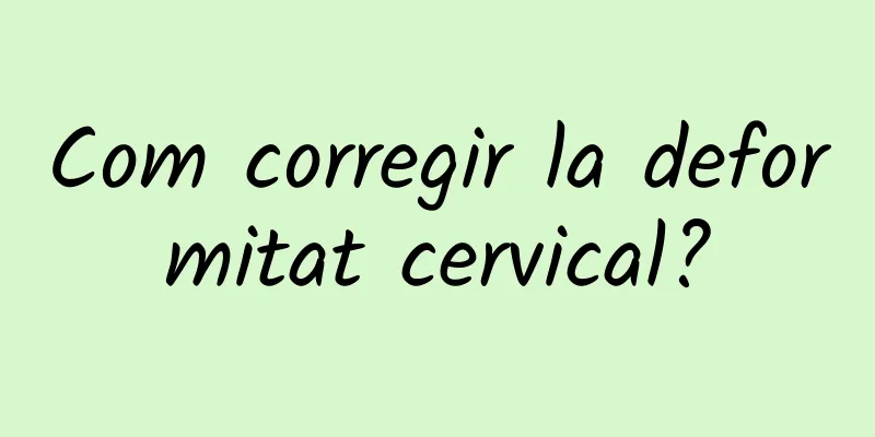 Com corregir la deformitat cervical?