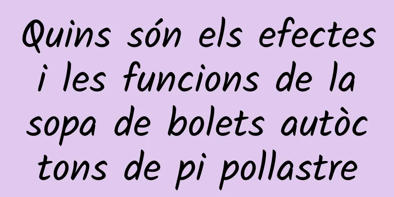 Quins són els efectes i les funcions de la sopa de bolets autòctons de pi pollastre