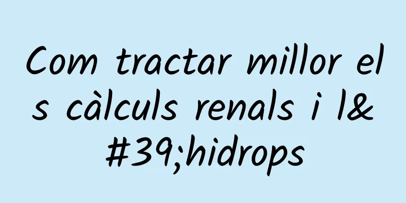 Com tractar millor els càlculs renals i l'hidrops