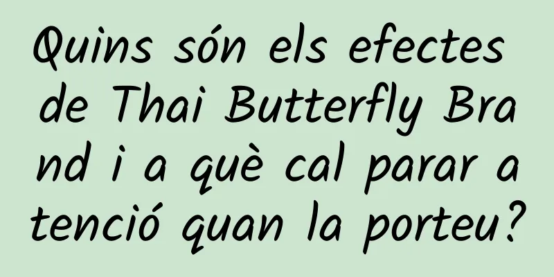 Quins són els efectes de Thai Butterfly Brand i a què cal parar atenció quan la porteu?