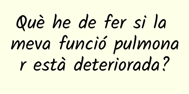 Què he de fer si la meva funció pulmonar està deteriorada?