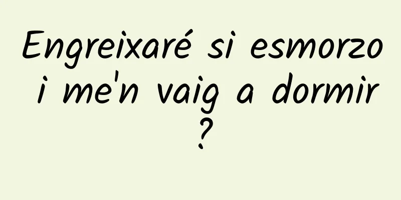 Engreixaré si esmorzo i me'n vaig a dormir?