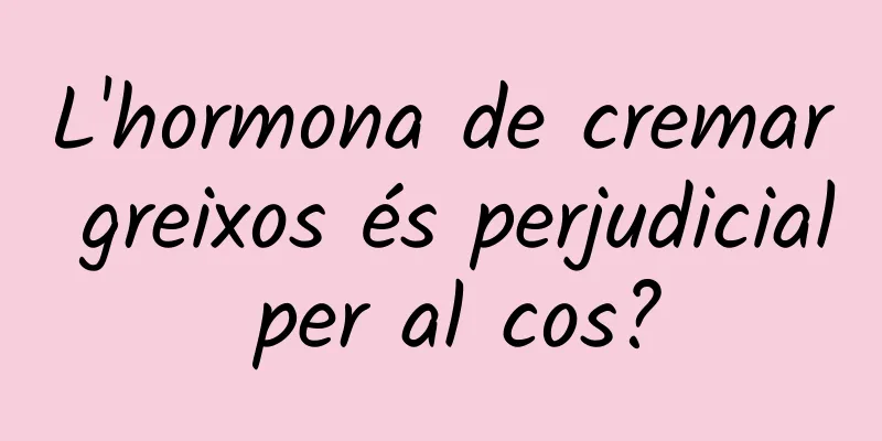 L'hormona de cremar greixos és perjudicial per al cos?