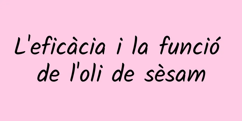 L'eficàcia i la funció de l'oli de sèsam