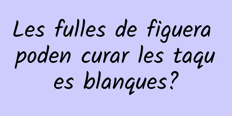 Les fulles de figuera poden curar les taques blanques?