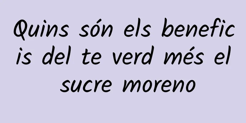 Quins són els beneficis del te verd més el sucre moreno