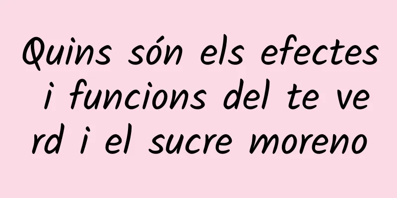 Quins són els efectes i funcions del te verd i el sucre moreno