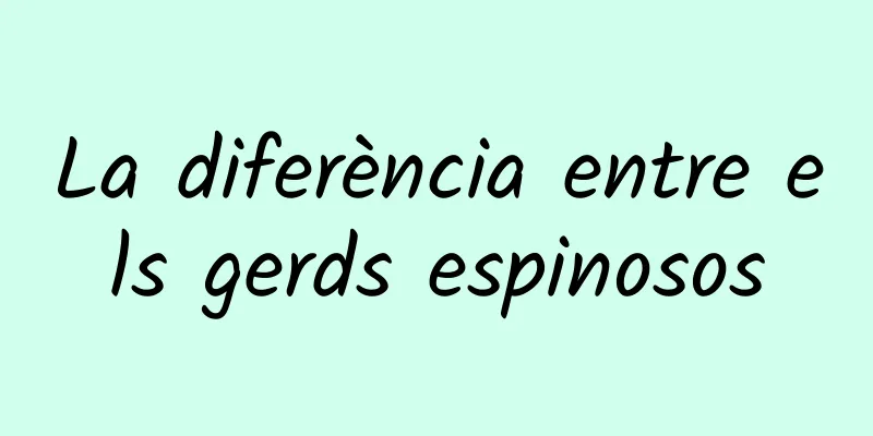La diferència entre els gerds espinosos