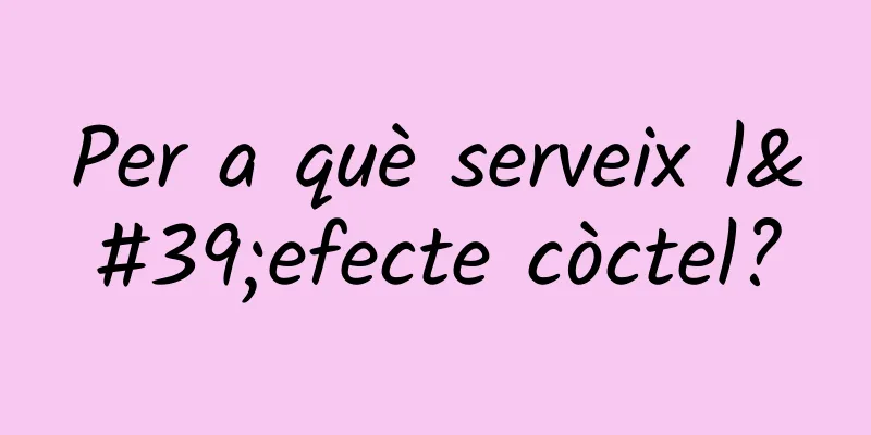 Per a què serveix l'efecte còctel?
