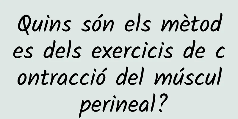 Quins són els mètodes dels exercicis de contracció del múscul perineal?