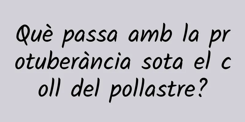 Què passa amb la protuberància sota el coll del pollastre?
