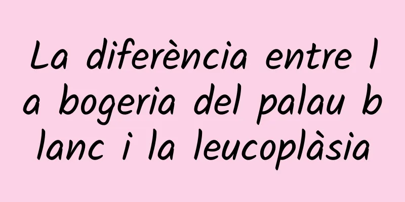 La diferència entre la bogeria del palau blanc i la leucoplàsia