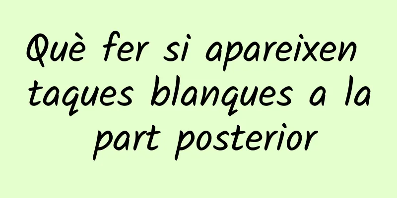 Què fer si apareixen taques blanques a la part posterior