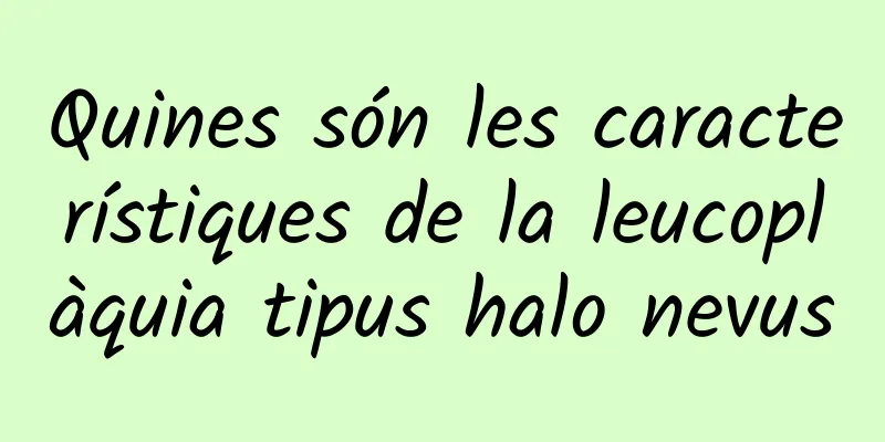 Quines són les característiques de la leucoplàquia tipus halo nevus