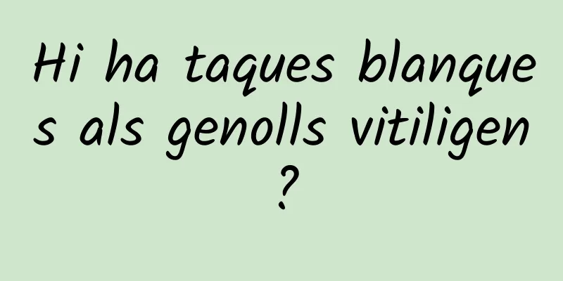 Hi ha taques blanques als genolls vitiligen?