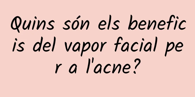 Quins són els beneficis del vapor facial per a l'acne?