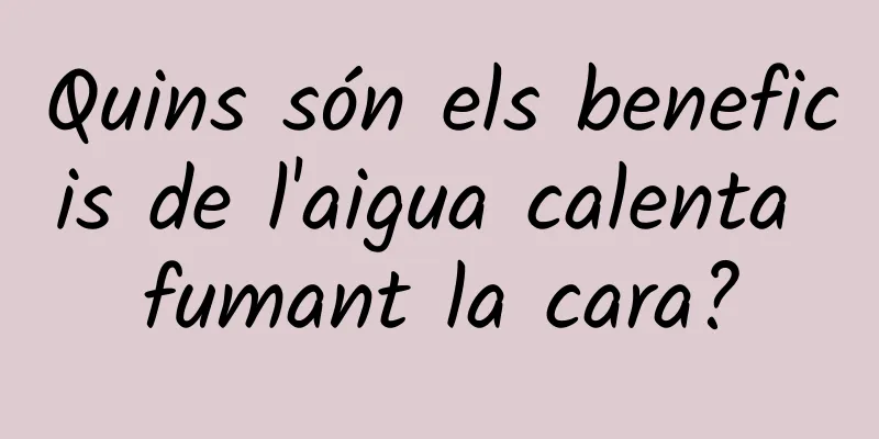 Quins són els beneficis de l'aigua calenta fumant la cara?