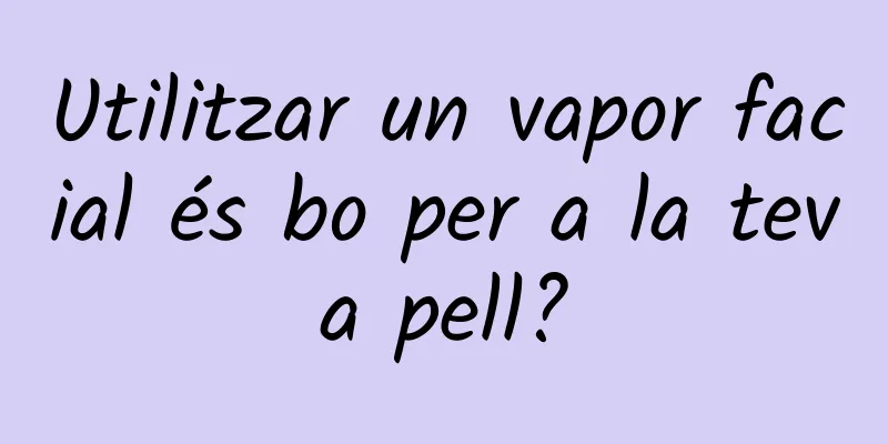 Utilitzar un vapor facial és bo per a la teva pell?