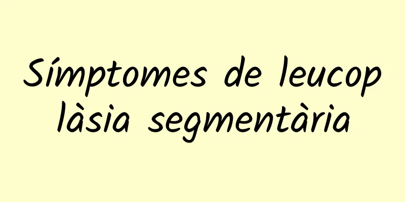 Símptomes de leucoplàsia segmentària