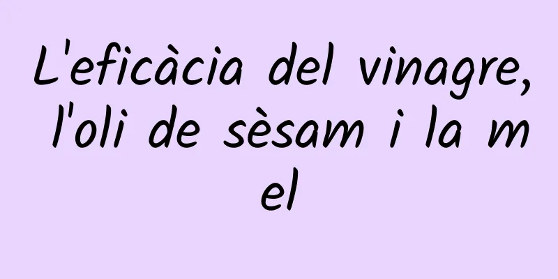 L'eficàcia del vinagre, l'oli de sèsam i la mel