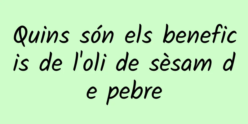 Quins són els beneficis de l'oli de sèsam de pebre