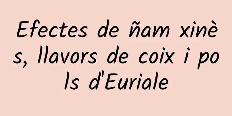 Efectes de ñam xinès, llavors de coix i pols d'Euriale