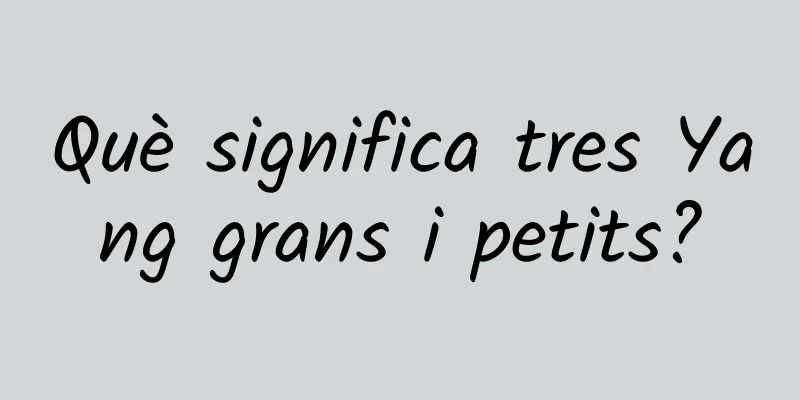 Què significa tres Yang grans i petits?
