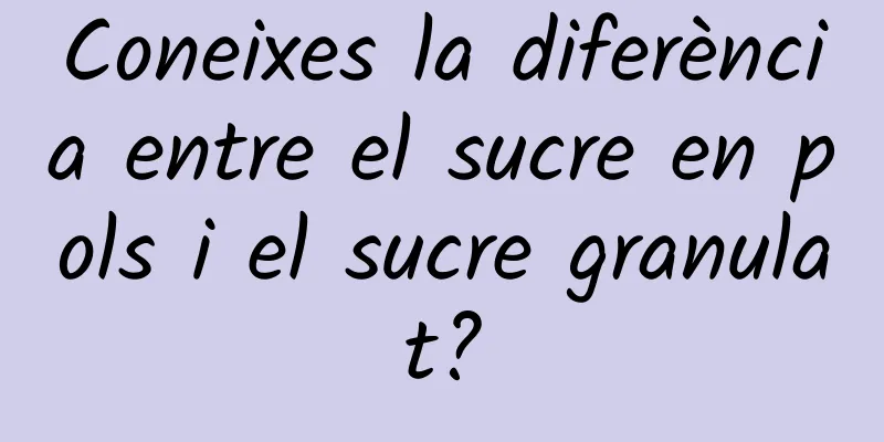 Coneixes la diferència entre el sucre en pols i el sucre granulat?