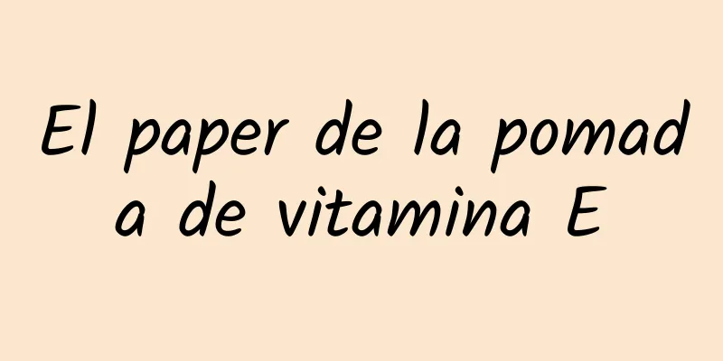 El paper de la pomada de vitamina E