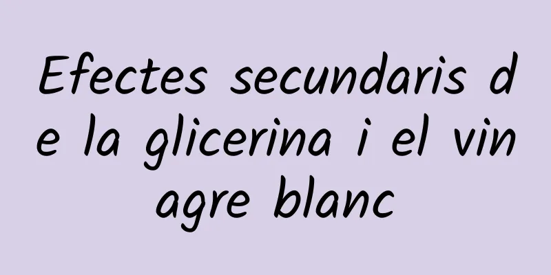 Efectes secundaris de la glicerina i el vinagre blanc