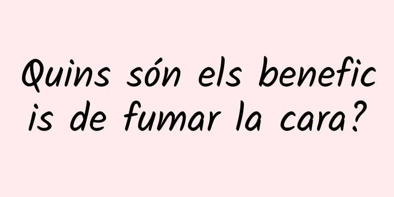 Quins són els beneficis de fumar la cara?