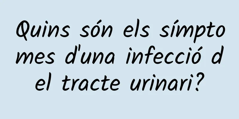 Quins són els símptomes d'una infecció del tracte urinari?