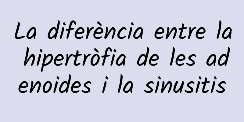 La diferència entre la hipertròfia de les adenoides i la sinusitis