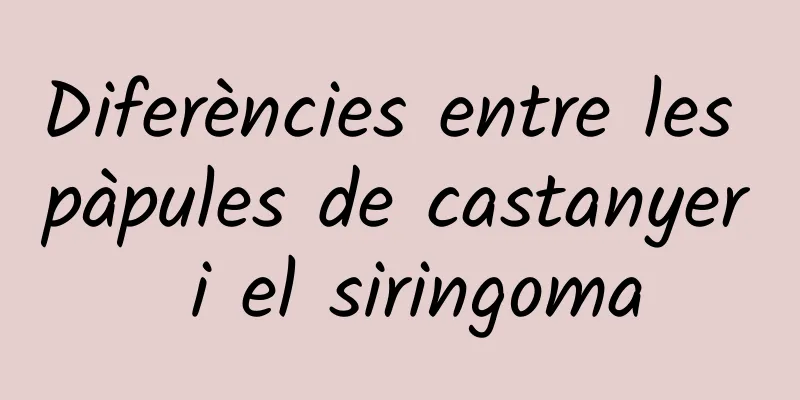 Diferències entre les pàpules de castanyer i el siringoma