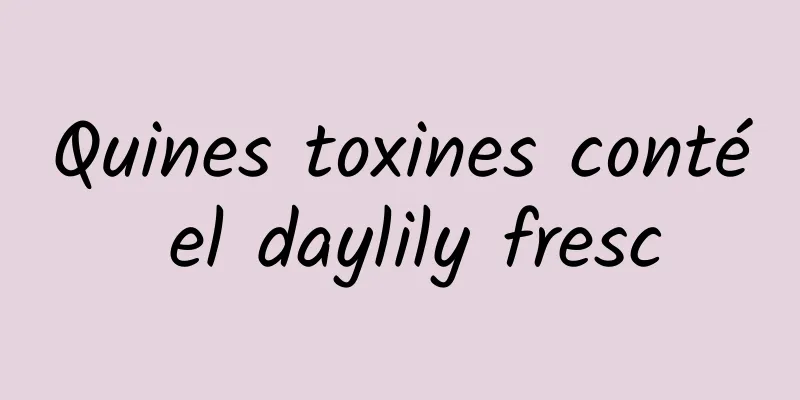 Quines toxines conté el daylily fresc