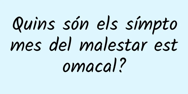 Quins són els símptomes del malestar estomacal?