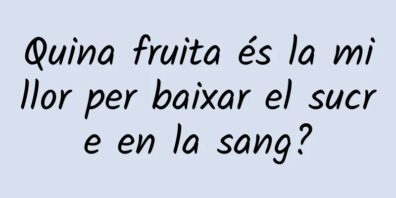 Quina fruita és la millor per baixar el sucre en la sang?