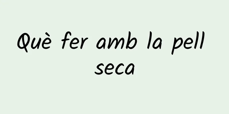 Què fer amb la pell seca