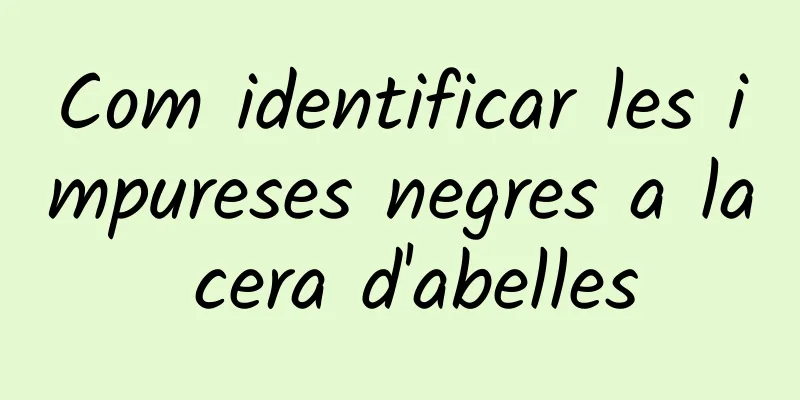 Com identificar les impureses negres a la cera d'abelles