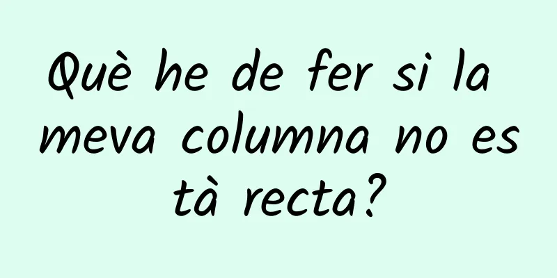 Què he de fer si la meva columna no està recta?