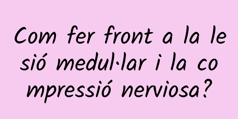 Com fer front a la lesió medul·lar i la compressió nerviosa?