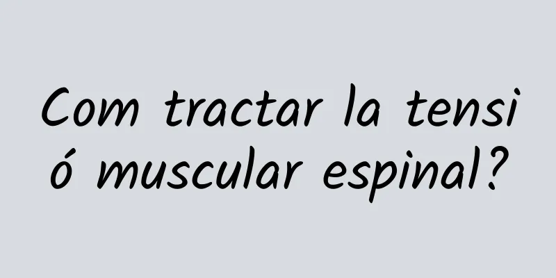 Com tractar la tensió muscular espinal?
