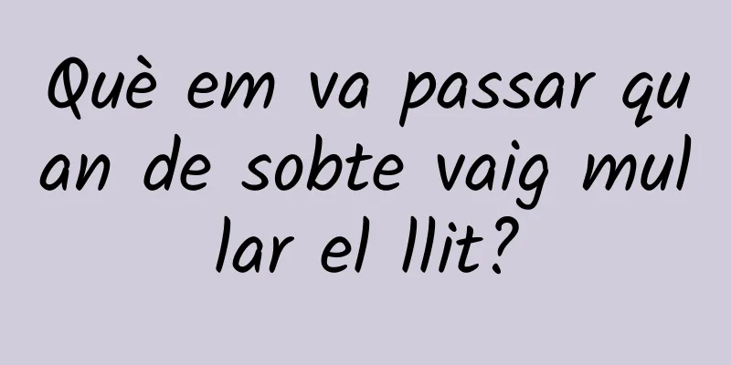 Què em va passar quan de sobte vaig mullar el llit?
