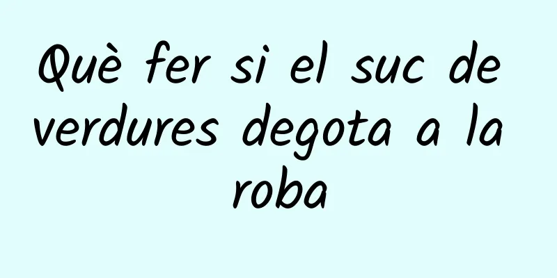 Què fer si el suc de verdures degota a la roba