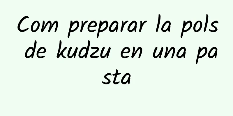 Com preparar la pols de kudzu en una pasta
