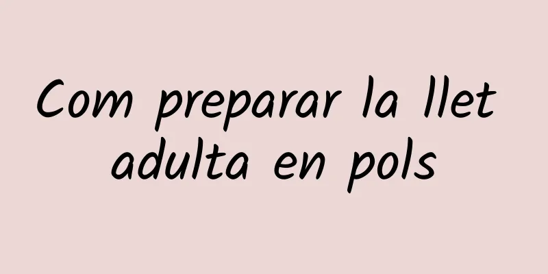 Com preparar la llet adulta en pols